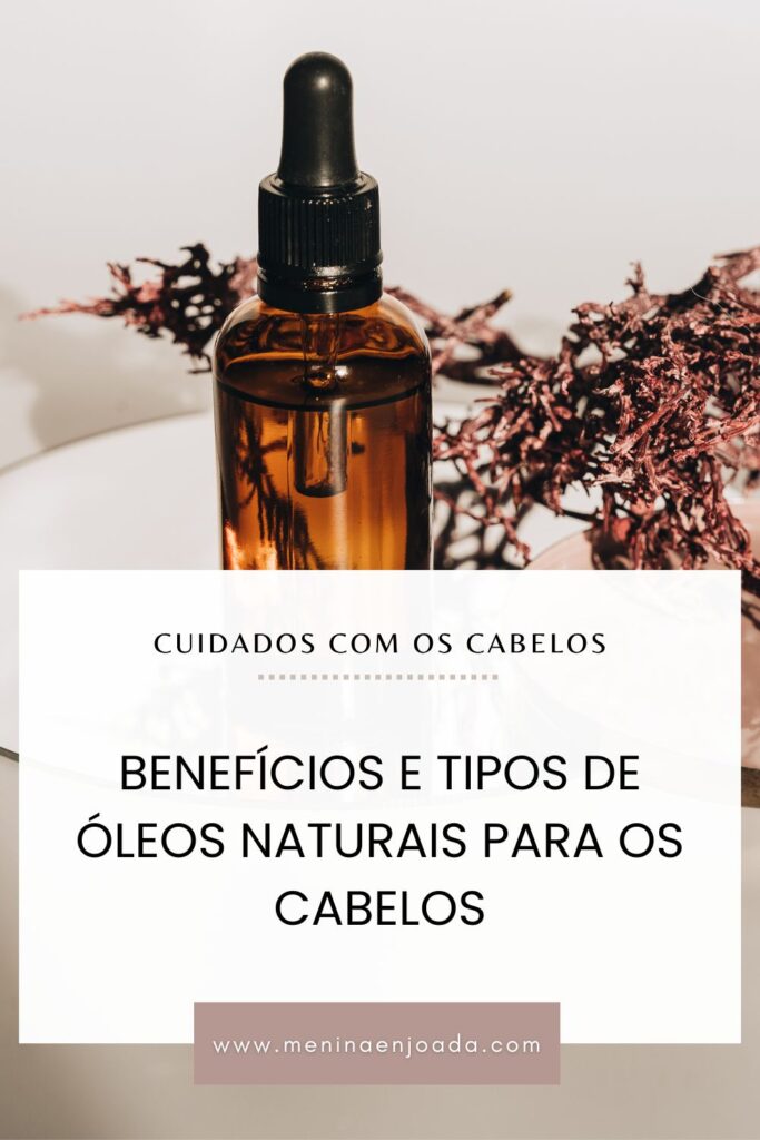 Benefícios e tipos de óleos naturais para os cabelos