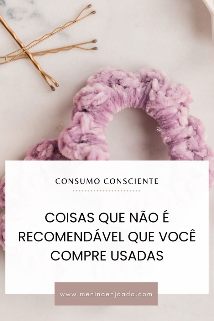 Coisas que não é recomendável que você compre usadas