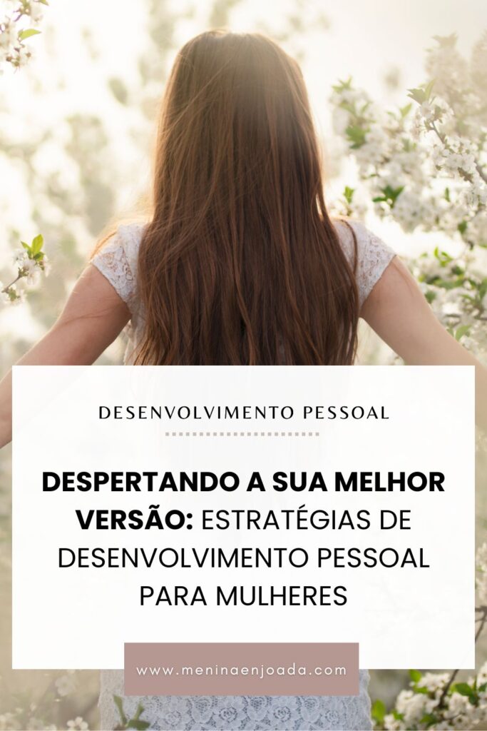 Despertando a Sua Melhor Versão: Estratégias de Desenvolvimento Pessoal para mulheres