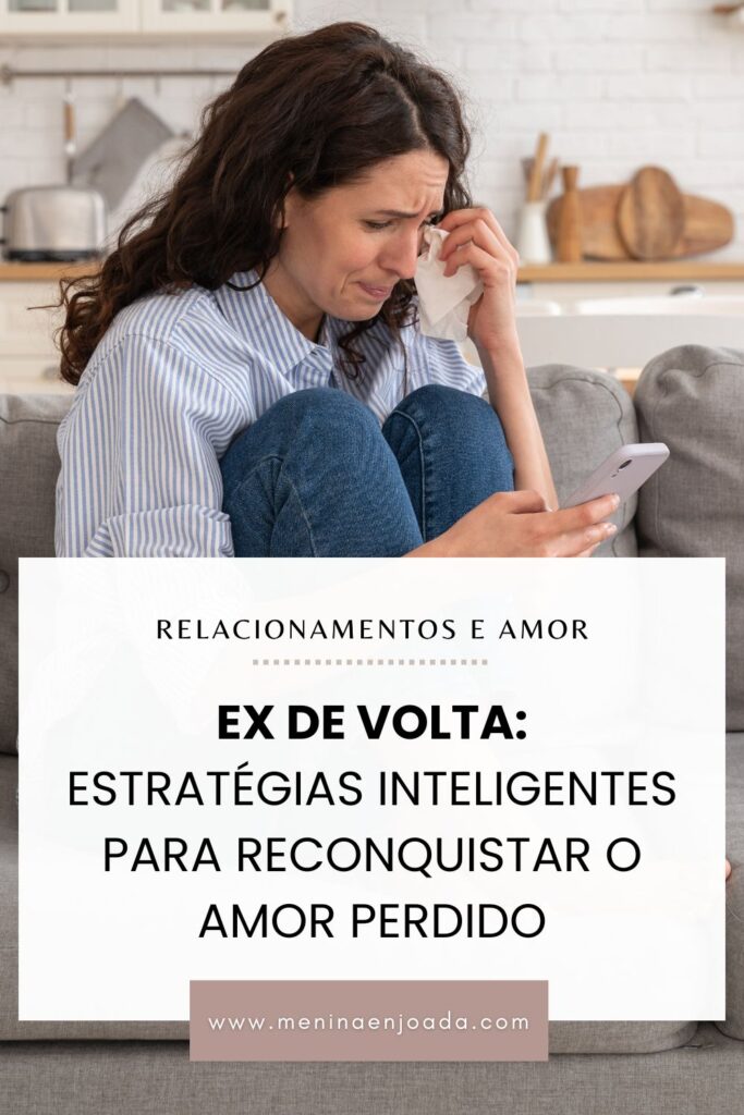 Ex de Volta: Estratégias inteligentes para reconquistar o amor perdido