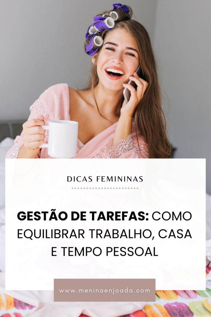 Gestão de Tarefas: Como Equilibrar Trabalho, Casa e Tempo Pessoal