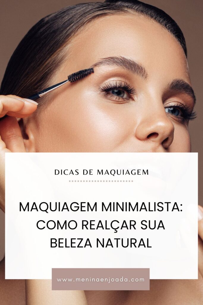 Maquiagem Minimalista: Como Realçar Sua Beleza Natural