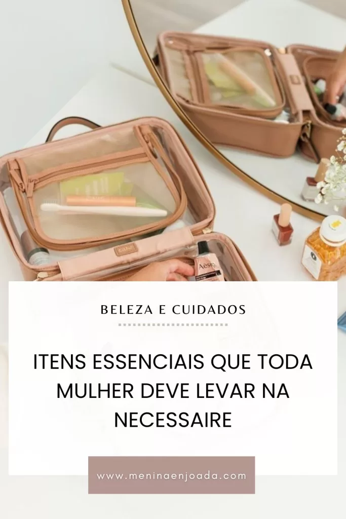 Itens essenciais que toda mulher deve levar na Necessaire