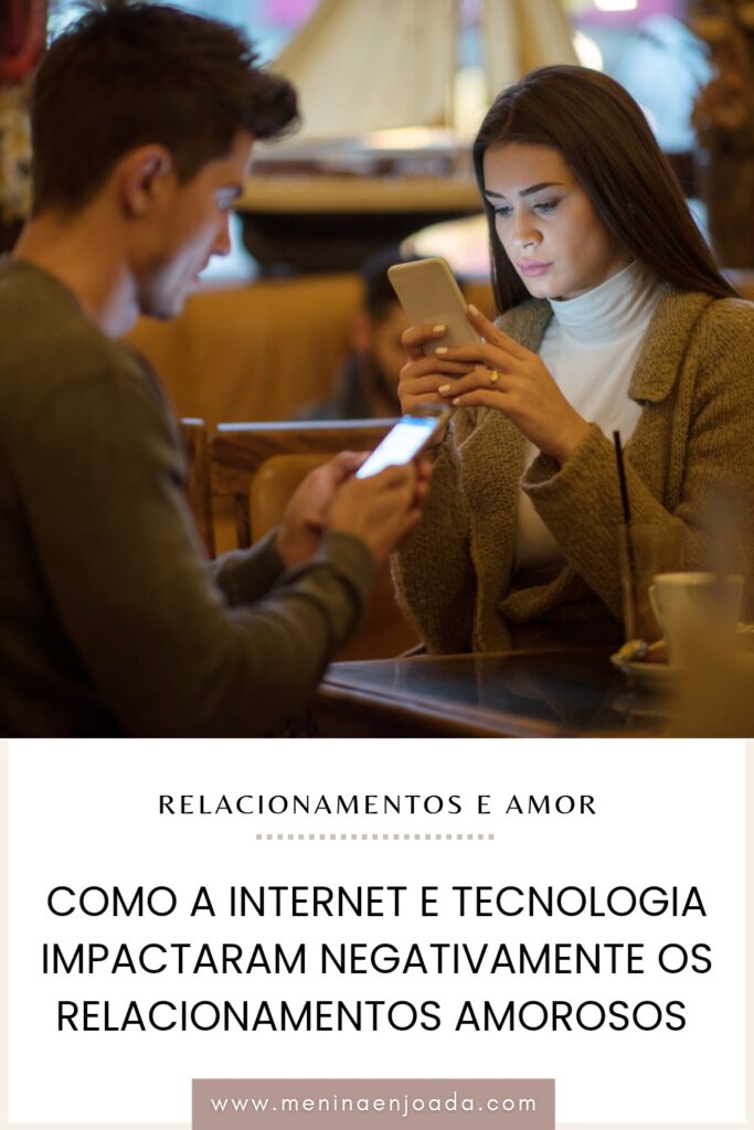 Como a internet e tecnologia impactaram negativamente os relacionamentos amorosos