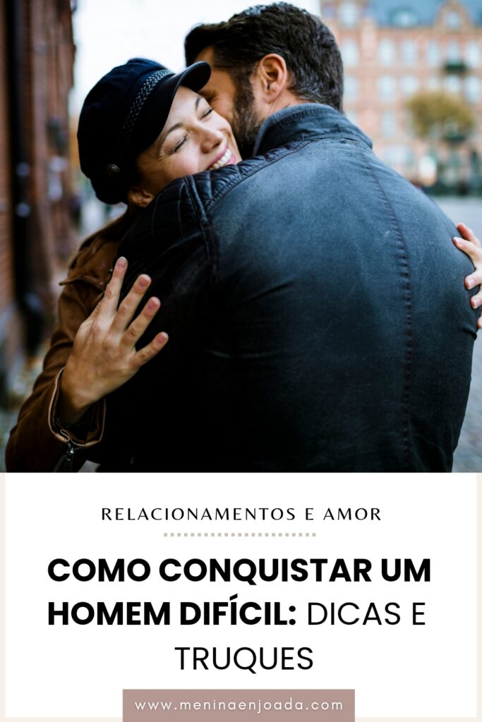 Como conquistar um homem difícil: Dicas e truques