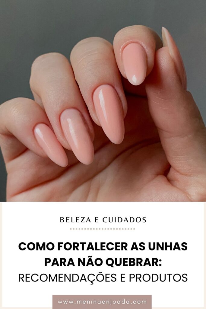 Como fortalecer as unhas para não quebrar: Recomendações e produtos