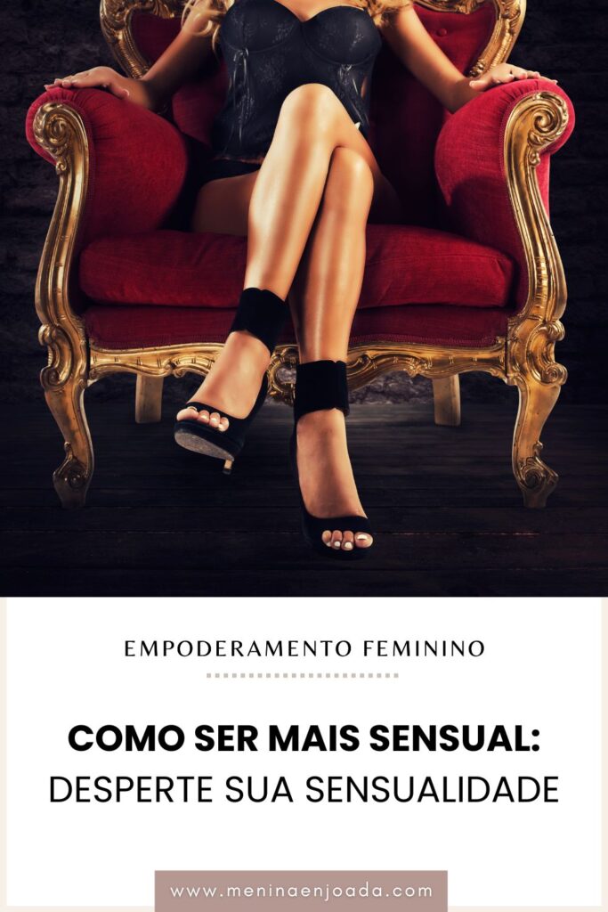 Como ser mais sensual: Desperte sua sensualidade